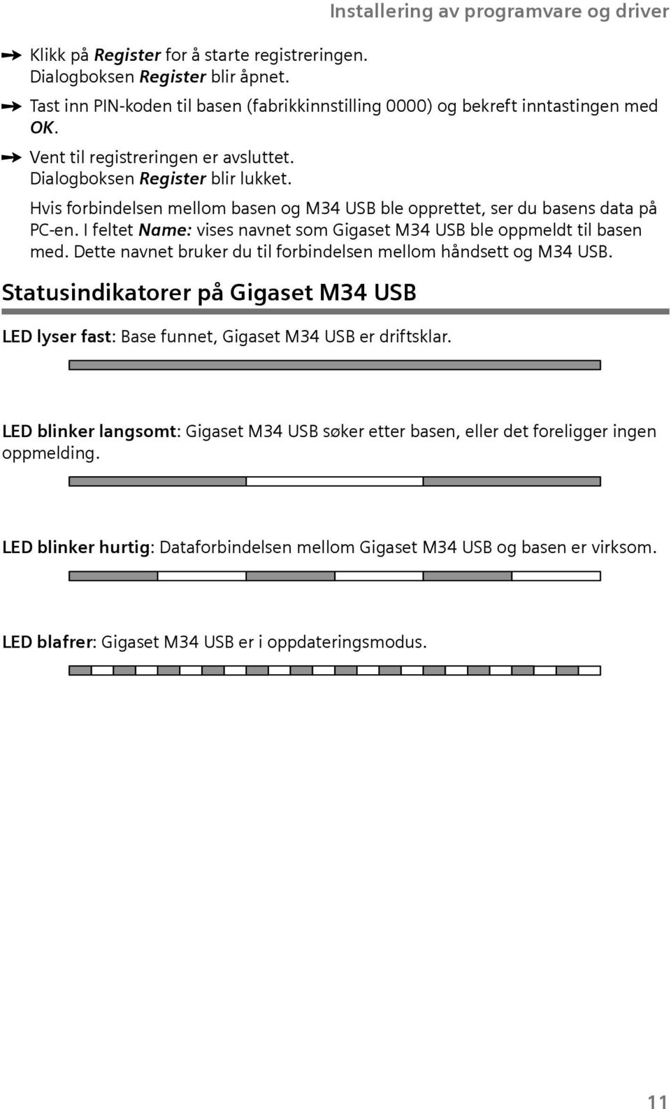I feltet Name: vses navnet som Ggaset M34 USB ble oppmeldt tl basen med. Dette navnet bruker du tl forbndelsen mellom håndsett og M34 USB.