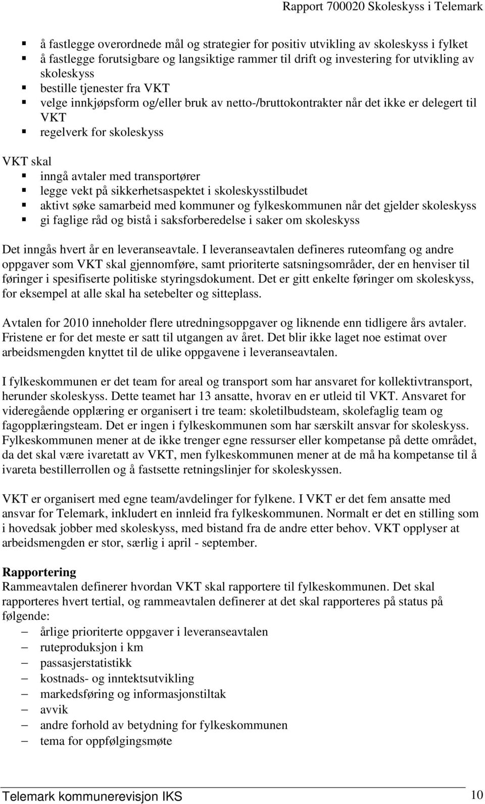 sikkerhetsaspektet i skoleskysstilbudet aktivt søke samarbeid med kommuner og fylkeskommunen når det gjelder skoleskyss gi faglige råd og bistå i saksforberedelse i saker om skoleskyss Det inngås