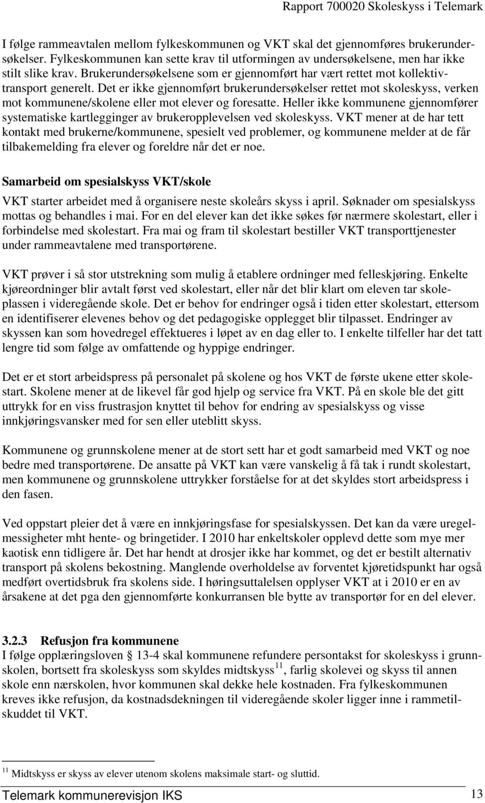 Det er ikke gjennomført brukerundersøkelser rettet mot skoleskyss, verken mot kommunene/skolene eller mot elever og foresatte.