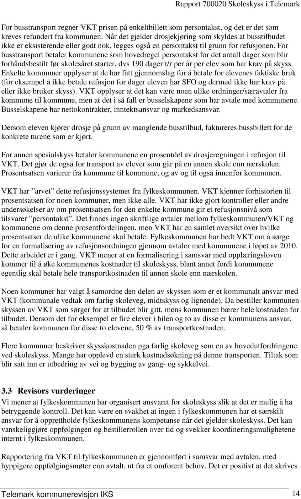 For busstransport betaler kommunene som hovedregel persontakst for det antall dager som blir forhåndsbestilt før skolesåret starter, dvs 190 dager t/r per år per elev som har krav på skyss.