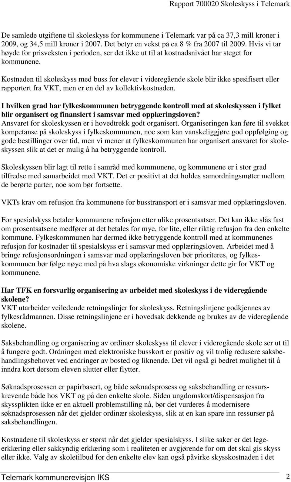 Kostnaden til skoleskyss med buss for elever i videregående skole blir ikke spesifisert eller rapportert fra VKT, men er en del av kollektivkostnaden.