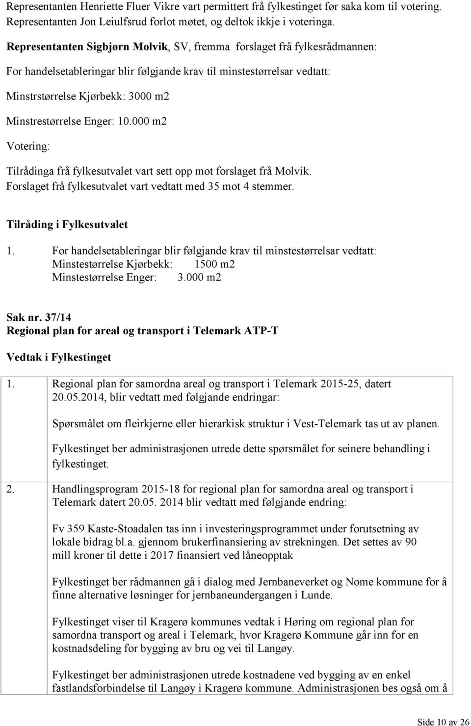 Enger: 10.000 m2 Votering: Tilrådinga frå fylkesutvalet vart sett opp mot forslaget frå Molvik. Forslaget frå fylkesutvalet vart vedtatt med 35 mot 4 stemmer. Tilråding i Fylkesutvalet 1.