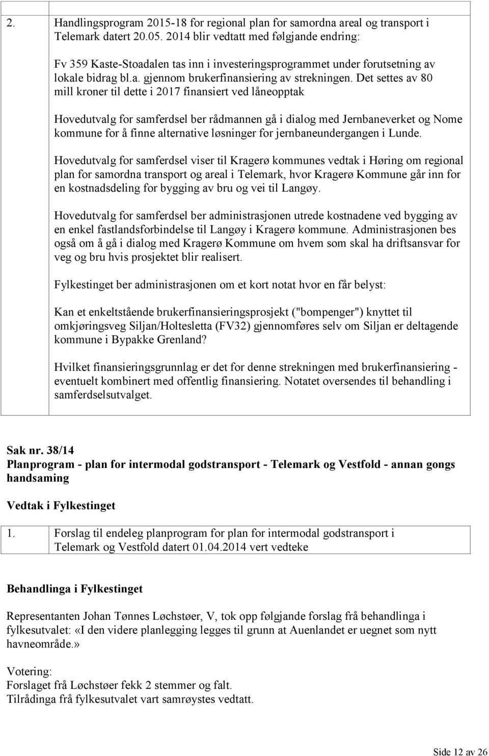 Det settes av 80 mill kroner til dette i 2017 finansiert ved låneopptak Hovedutvalg for samferdsel ber rådmannen gå i dialog med Jernbaneverket og Nome kommune for å finne alternative løsninger for