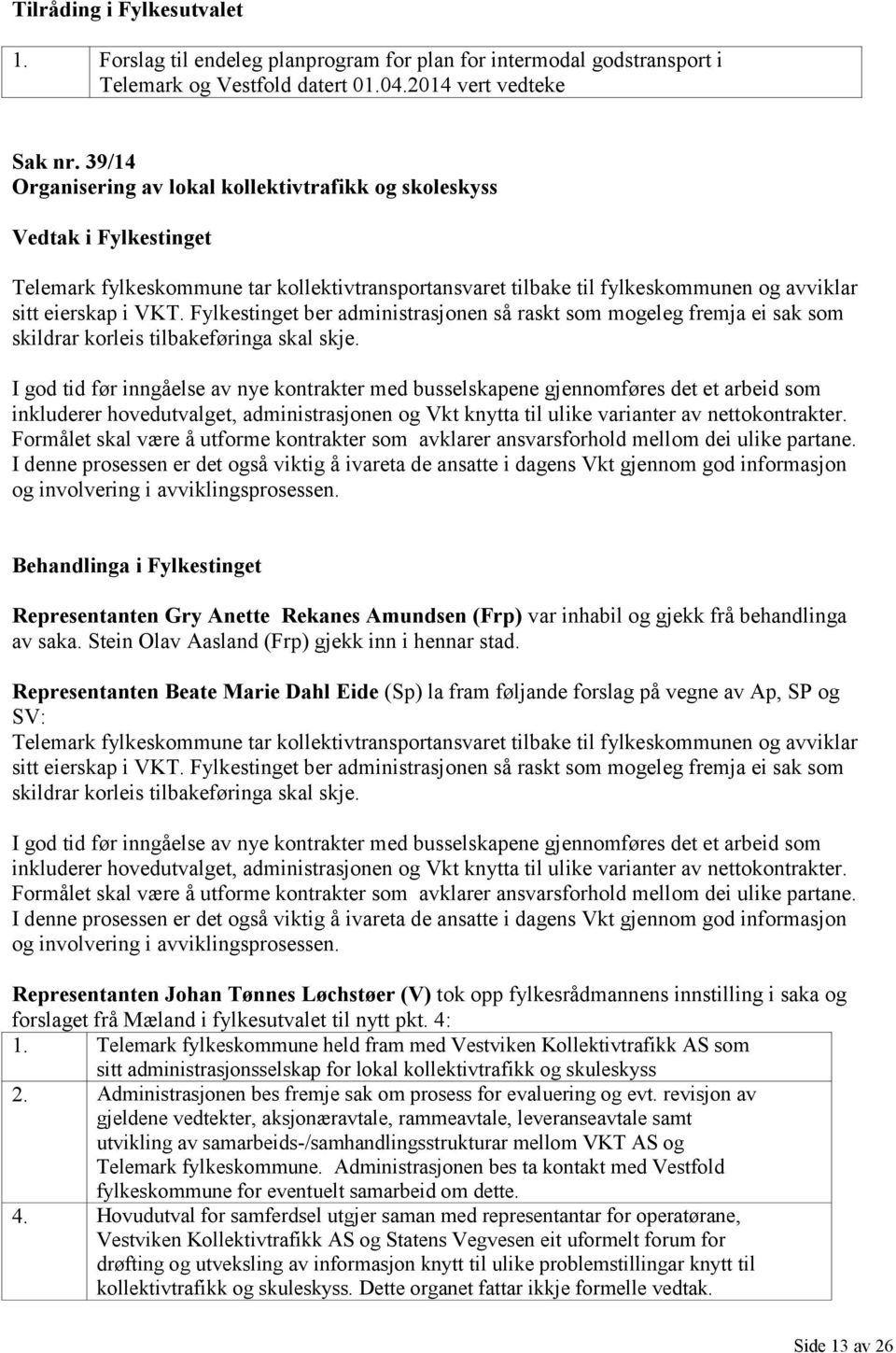 Fylkestinget ber administrasjonen sa raskt som mogeleg fremja ei sak som skildrar korleis tilbakeføringa skal skje.