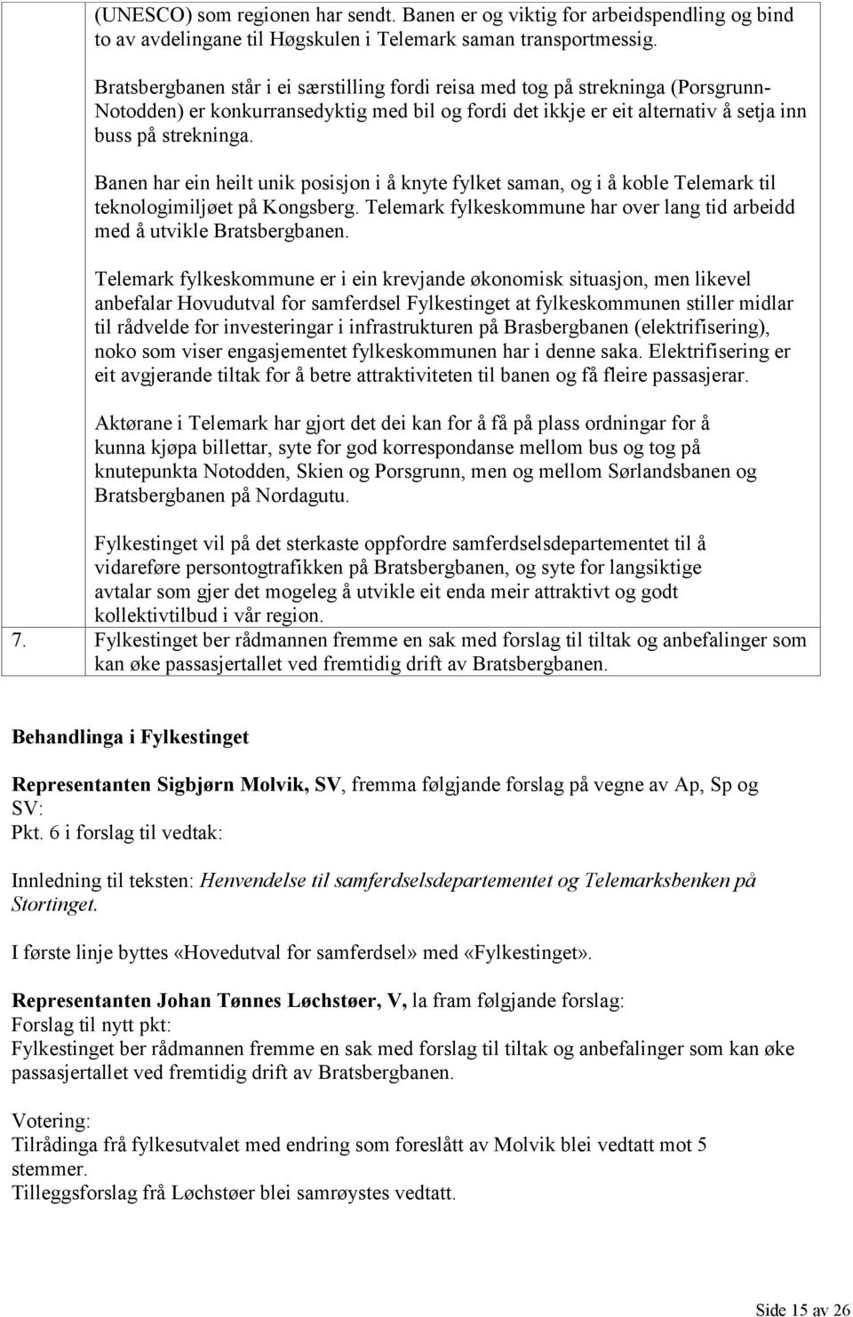 Banen har ein heilt unik posisjon i å knyte fylket saman, og i å koble Telemark til teknologimiljøet på Kongsberg. Telemark fylkeskommune har over lang tid arbeidd med å utvikle Bratsbergbanen.