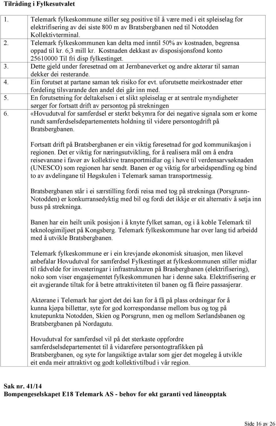 Dette gjeld under føresetnad om at Jernbaneverket og andre aktørar til saman dekker dei resterande. 4. Ein forutset at partane saman tek risiko for evt.