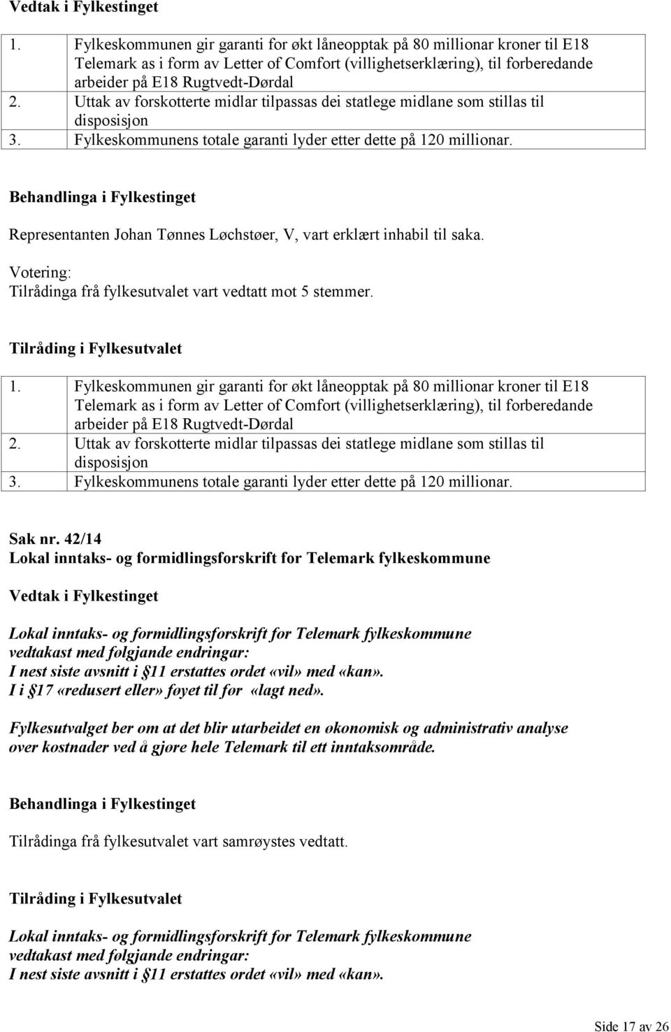 Representanten Johan Tønnes Løchstøer, V, vart erklært inhabil til saka. Votering: Tilrådinga frå fylkesutvalet vart vedtatt mot 5 stemmer. Tilråding i Fylkesutvalet   Sak nr.