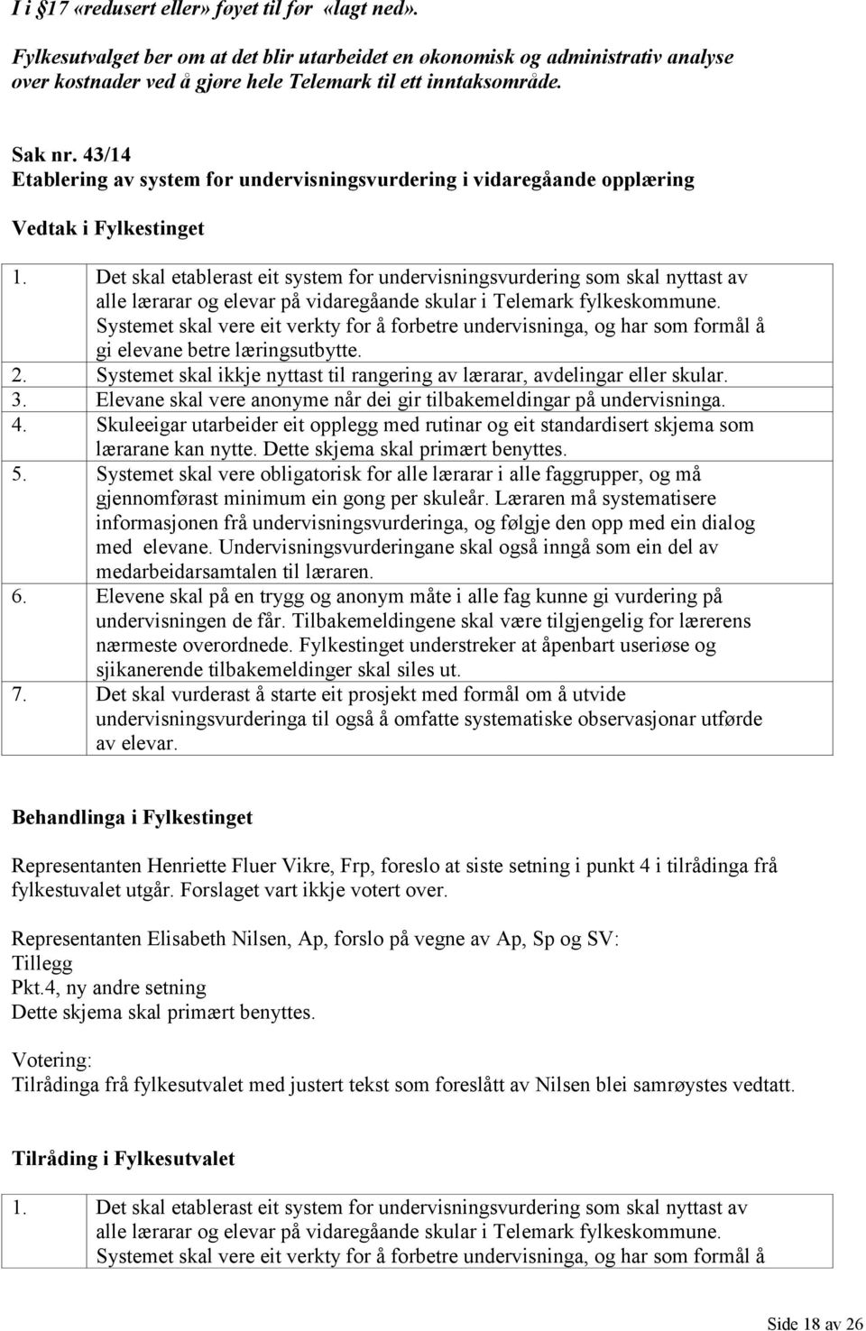 Det skal etablerast eit system for undervisningsvurdering som skal nyttast av alle lærarar og elevar på vidaregåande skular i Telemark fylkeskommune.