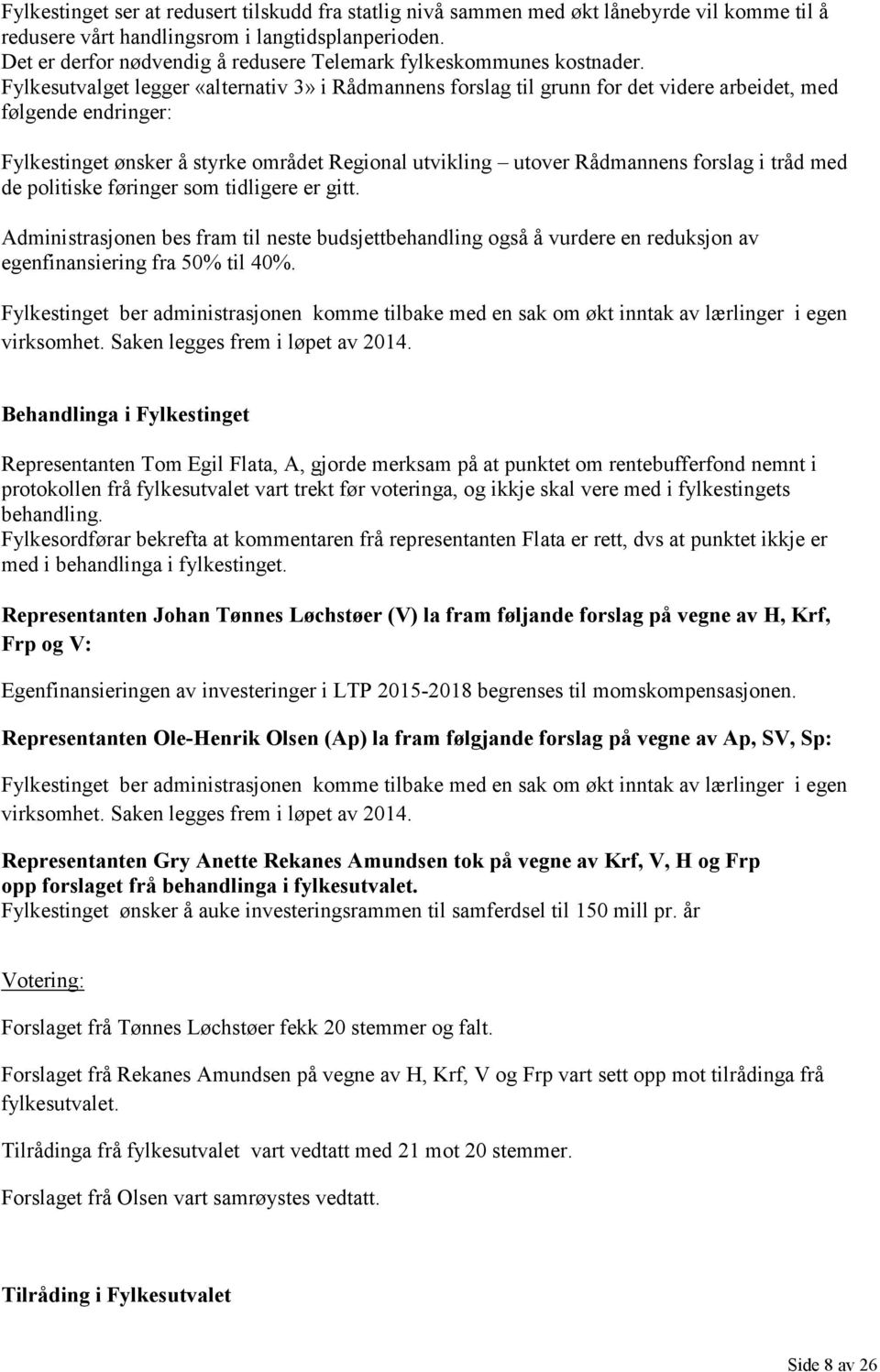 Fylkesutvalget legger «alternativ 3» i Rådmannens forslag til grunn for det videre arbeidet, med følgende endringer: Fylkestinget ønsker å styrke området Regional utvikling utover Rådmannens forslag