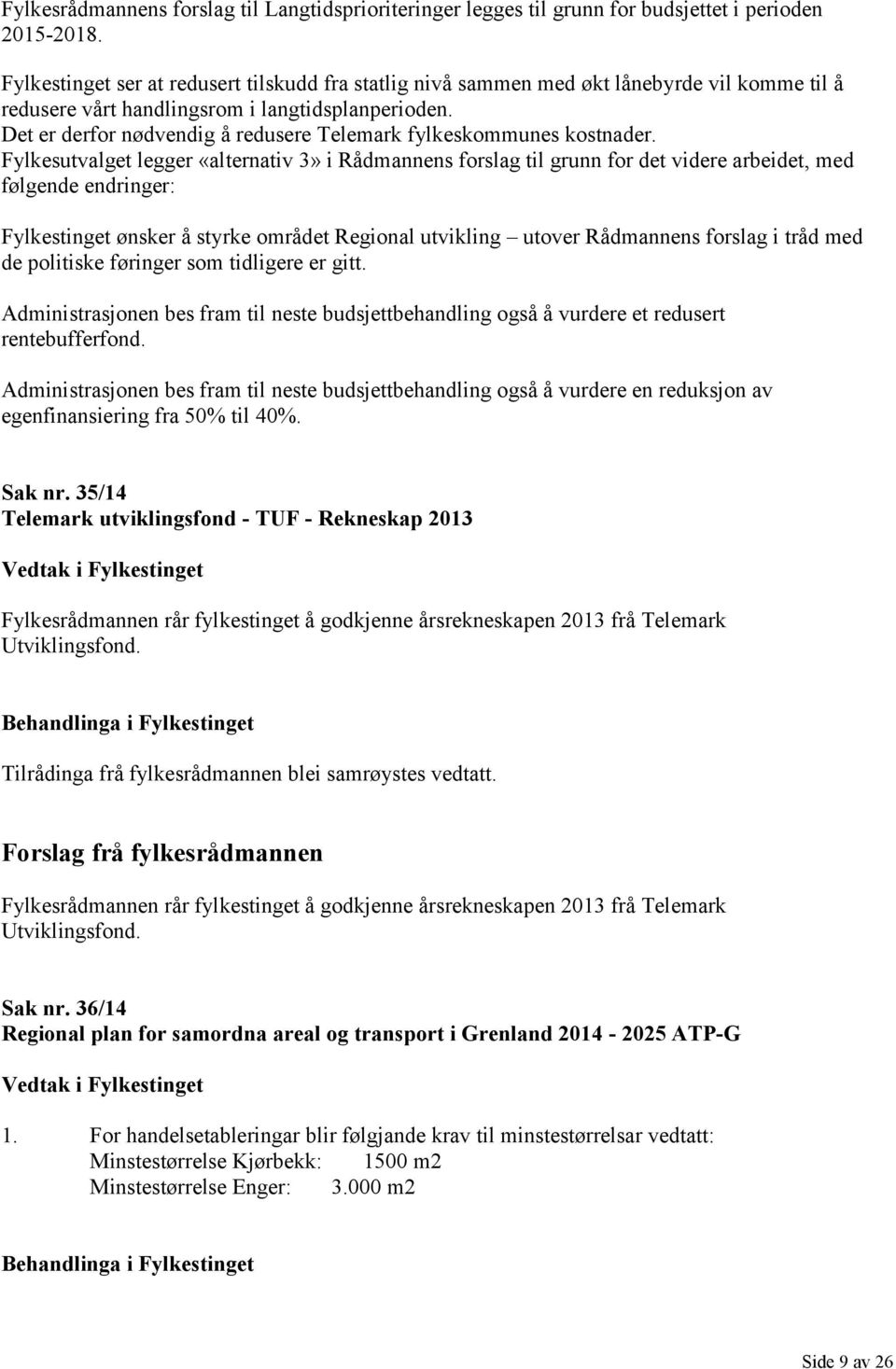 Det er derfor nødvendig å redusere Telemark fylkeskommunes kostnader.