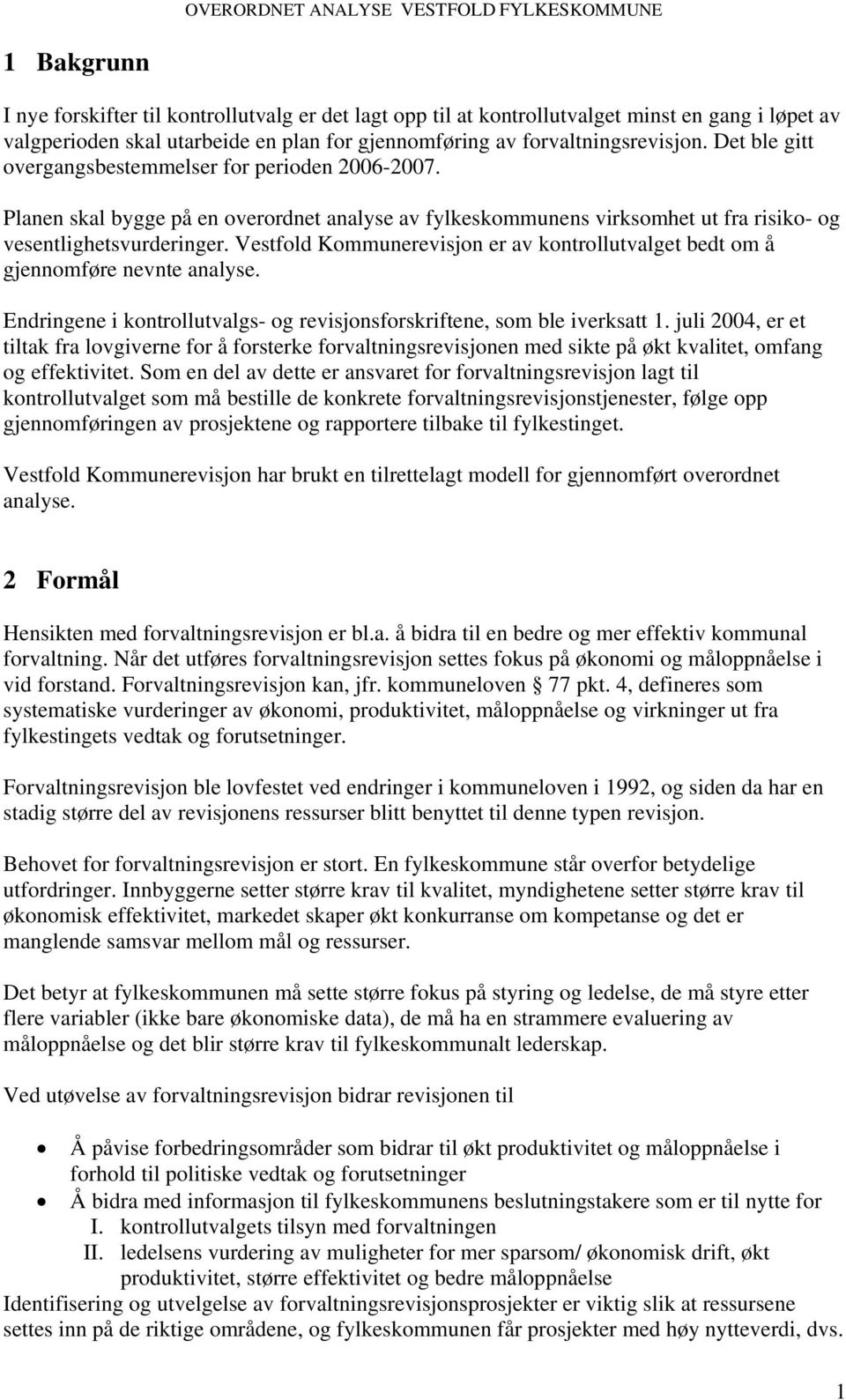 Vestfold Kommunerevisjon er av kontrollutvalget bedt om å gjennomføre nevnte analyse. Endringene i kontrollutvalgs- og revisjonsforskriftene, som ble iverksatt 1.