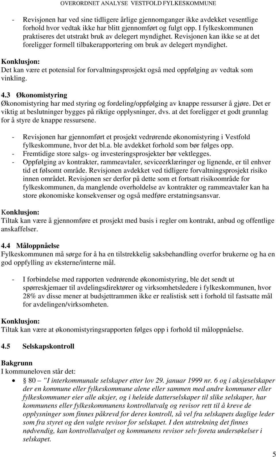 Konklusjon: Det kan være et potensial for forvaltningsprosjekt også med oppfølging av vedtak som vinkling. 4.