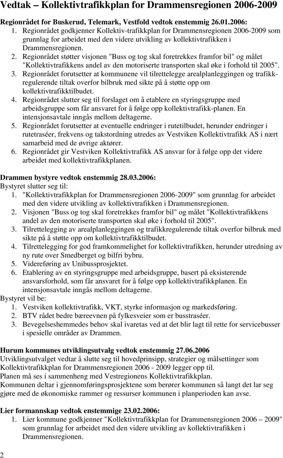 06-2009 som grunnlag for arbeidet med den videre utvikling av kollektivtrafikken i Drammensregionen. 2.