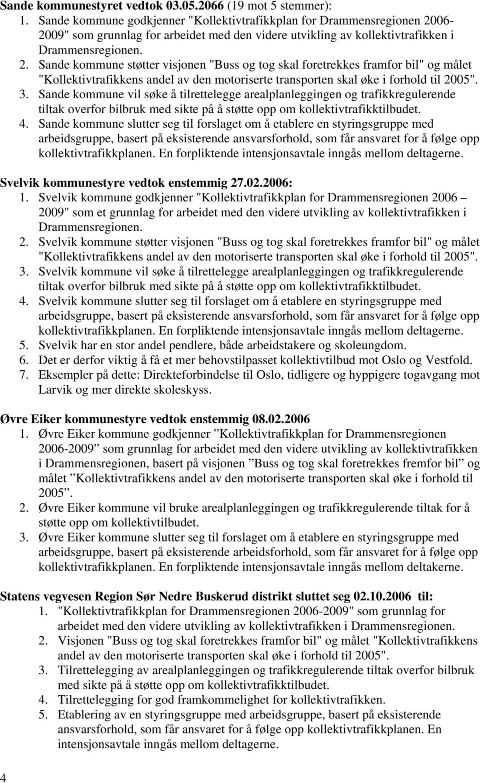 06-2009" som grunnlag for arbeidet med den videre utvikling av kollektivtrafikken i Drammensregionen. 2.