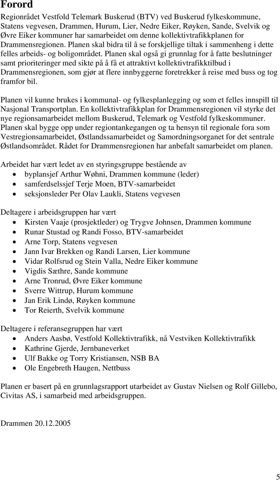 Planen skal også gi grunnlag for å fatte beslutninger samt prioriteringer med sikte på å få et attraktivt kollektivtrafikktilbud i Drammensregionen, som gjør at flere innbyggerne foretrekker å reise