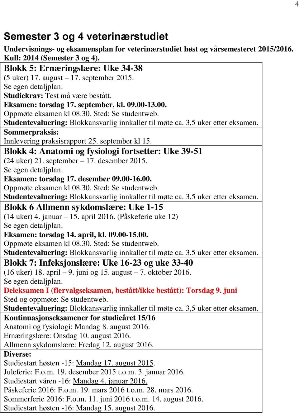 evaluering: Blokkansvarlig innkaller til møte ca. 3,5 uker etter eksamen. Sommerpraksis: Innlevering praksisrapport 25. september kl 15.