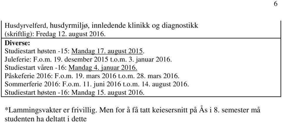 Studiestart våren -16: Mandag 4. januar 2016. Påskeferie 2016: F.o.m. 19. mars 2016 t.o.m. 28. mars 2016. Sommerferie 2016: F.o.m. 11.