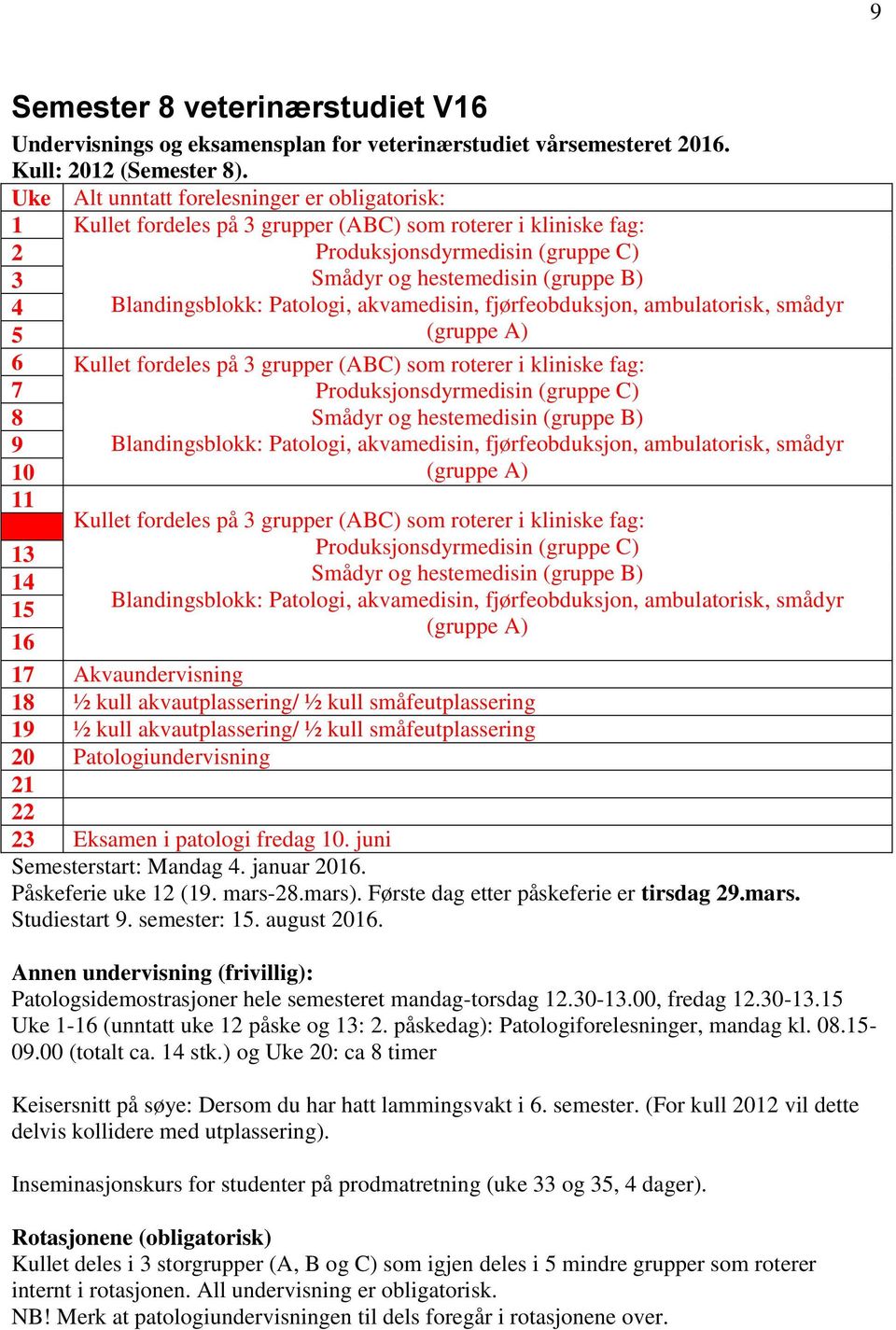 Blandingsblokk: Patologi, akvamedisin, fjørfeobduksjon, ambulatorisk, smådyr 5 (gruppe A) 6 Kullet fordeles på 3 grupper (ABC) som roterer i kliniske fag: 7 Produksjonsdyrmedisin (gruppe C) 8 Smådyr