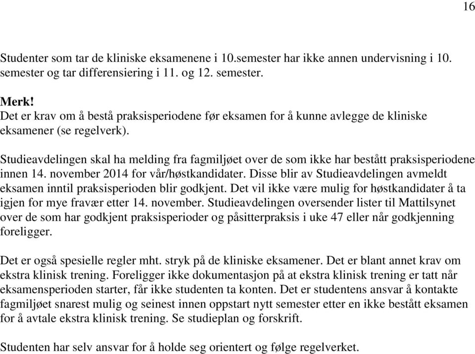 tudieavdelingen skal ha melding fra fagmiljøet over de som ikke har bestått praksisperiodene innen 14. november 2014 for vår/høstkandidater.