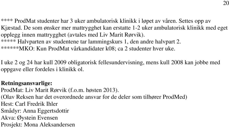 ***** Halvparten av studentene tar lammingskurs 1, den andre halvpart 2. ******MKO: Kun ProdMat vårkandidater k08; ca 2 studenter hver uke.