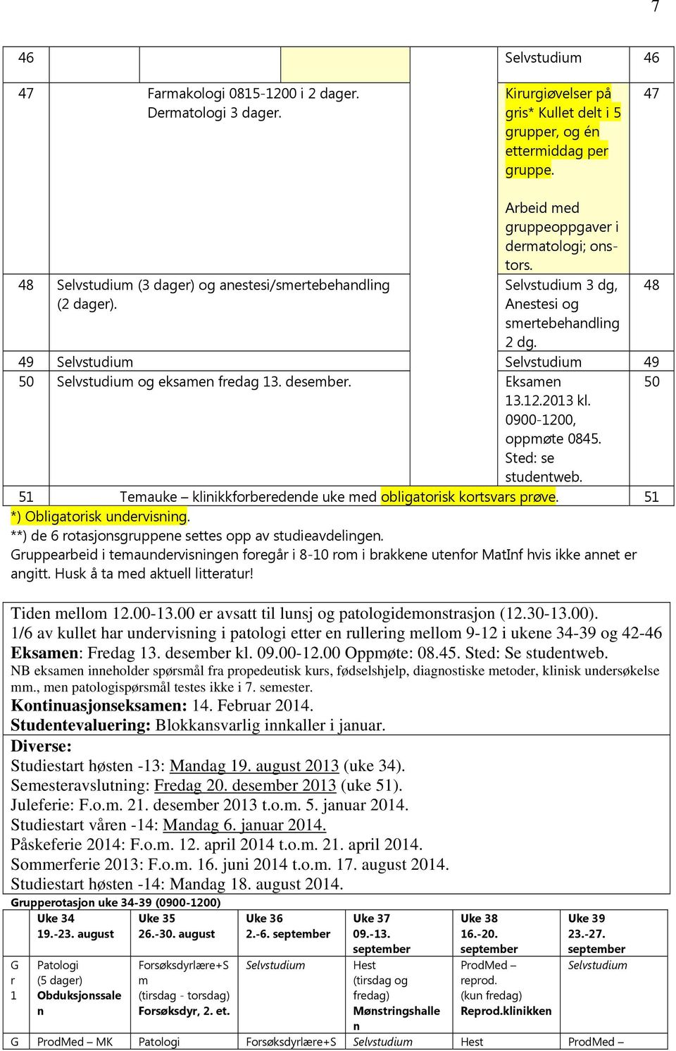 49 elvstudium elvstudium 49 50 elvstudium og eksamen fredag 13. desember. Eksamen 50 13.12.2013 kl. 0900-1200, oppmøte 0845. ted: se studentweb.