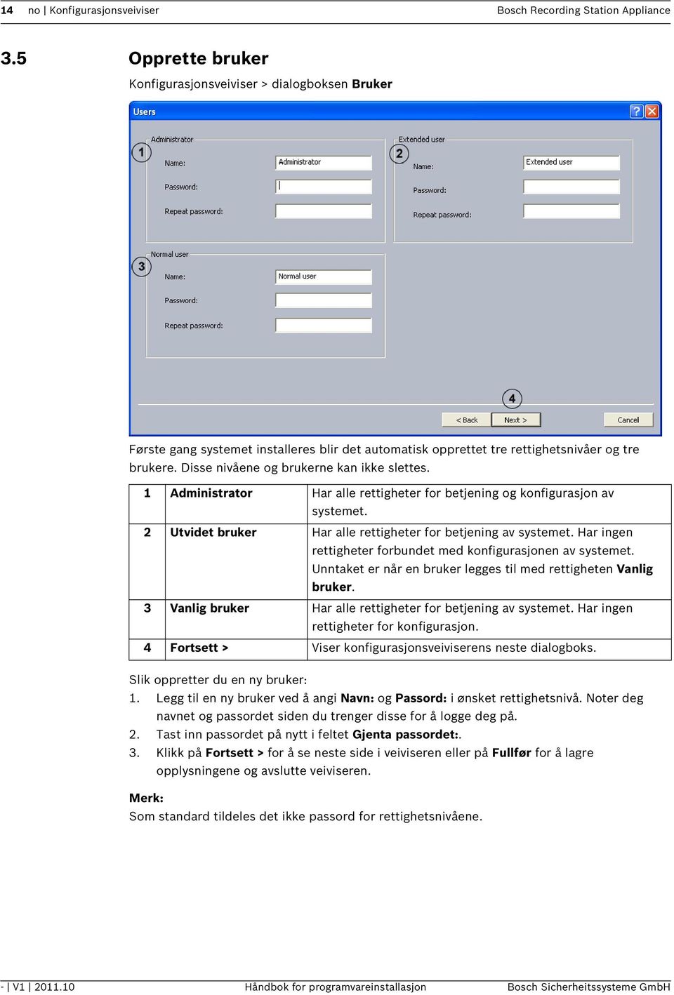 Disse nivåene og brukerne kan ikke slettes. 1 Administrator Har alle rettigheter for betjening og konfigurasjon av systemet. 2 Utvidet bruker Har alle rettigheter for betjening av systemet.