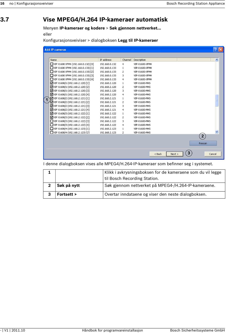 .. eller Konfigurasjonsveiviser > dialogboksen Legg til IP-kameraer I denne dialogboksen vises alle MPEG4/H.264-IP-kameraer som befinner seg i systemet.