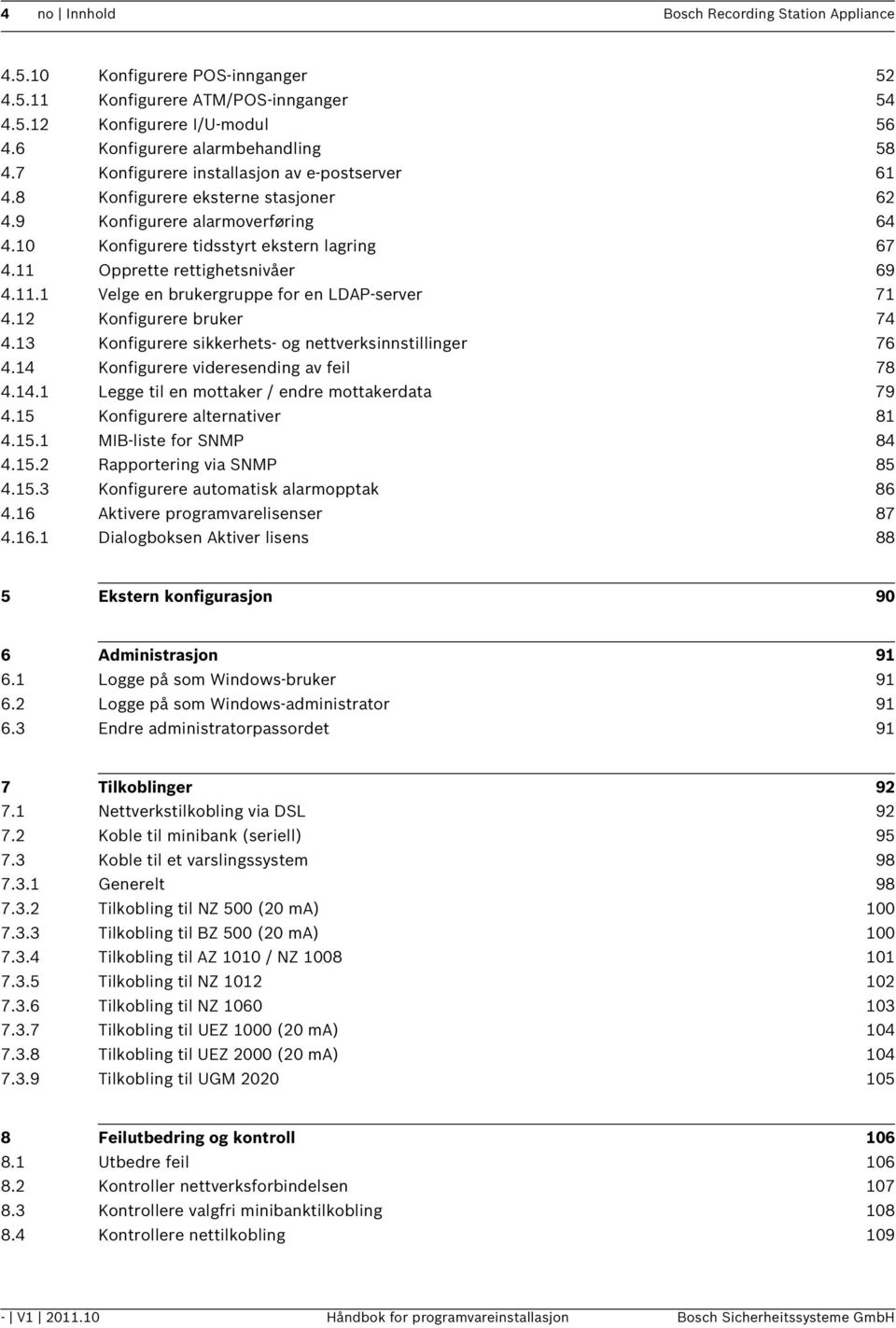 11 Opprette rettighetsnivåer 69 4.11.1 Velge en brukergruppe for en LDAP-server 71 4.12 Konfigurere bruker 74 4.13 Konfigurere sikkerhets- og nettverksinnstillinger 76 4.