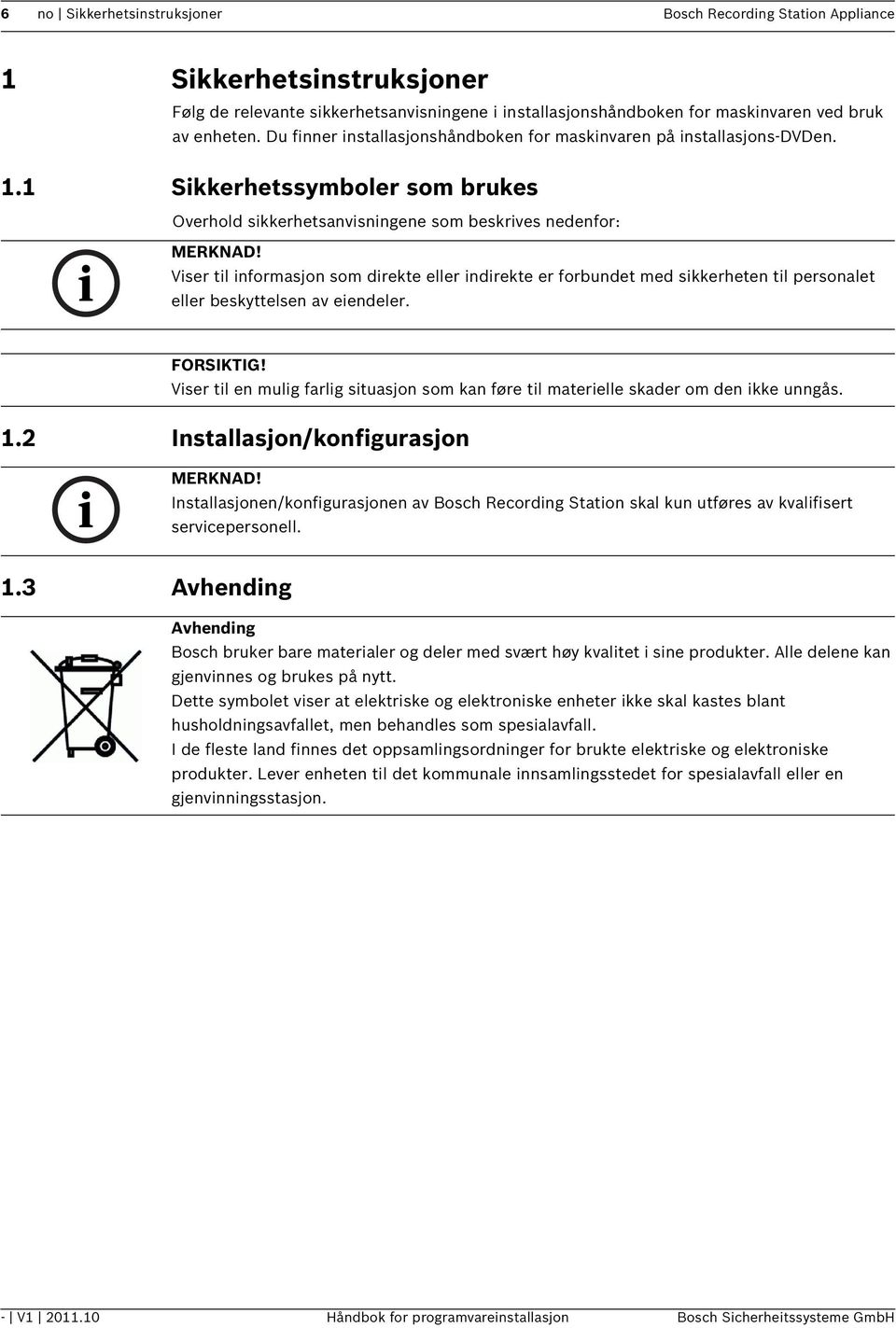 Viser til informasjon som direkte eller indirekte er forbundet med sikkerheten til personalet eller beskyttelsen av eiendeler. FORSIKTIG!