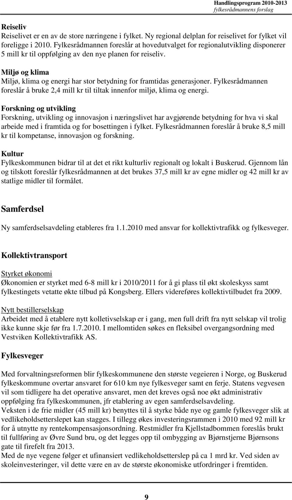 Miljø og klima Miljø, klima og energi har stor betydning for framtidas generasjoner. Fylkesrådmannen foreslår å bruke 2,4 mill kr til tiltak innenfor miljø, klima og energi.