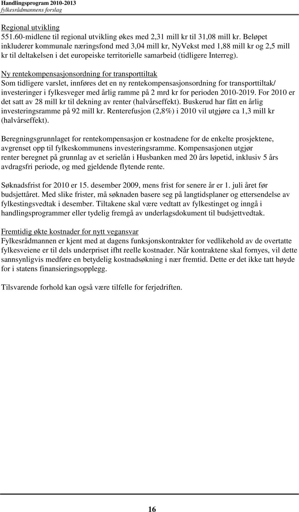 Ny rentekompensasjonsordning for transporttiltak Som tidligere varslet, innføres det en ny rentekompensasjonsordning for transporttiltak/ investeringer i fylkesveger med årlig ramme på 2 mrd kr for