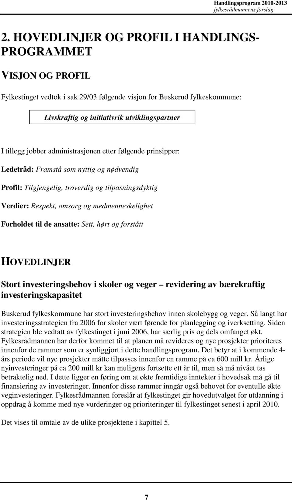 Forholdet til de ansatte: Sett, hørt og forstått HOVEDLINJER Stort investeringsbehov i skoler og veger revidering av bærekraftig investeringskapasitet Buskerud fylkeskommune har stort