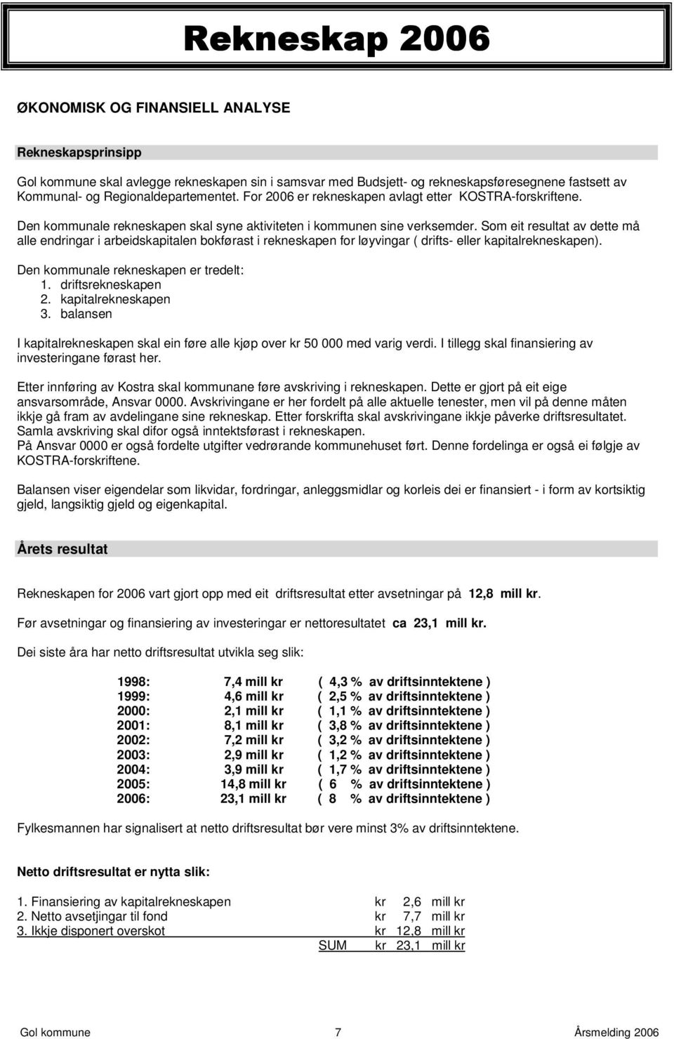 Som eit resultat av dette må alle endringar i arbeidskapitalen bokførast i rekneskapen for løyvingar ( drifts- eller kapitalrekneskapen). Den kommunale rekneskapen er tredelt: 1. driftsrekneskapen 2.