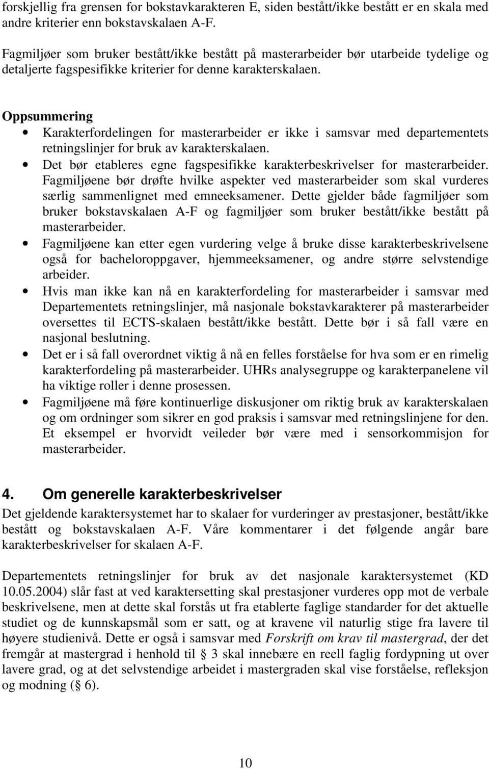 Oppsummering Karakterfordelingen for masterarbeider er ikke i samsvar med departementets retningslinjer for bruk av karakterskalaen.