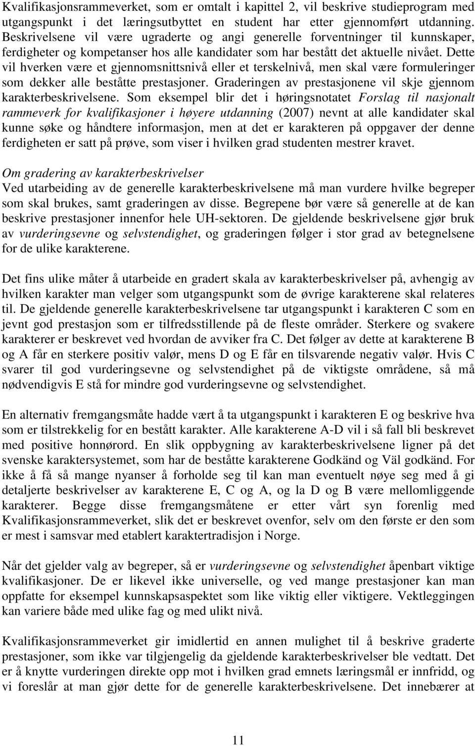 Dette vil hverken være et gjennomsnittsnivå eller et terskelnivå, men skal være formuleringer som dekker alle beståtte prestasjoner.