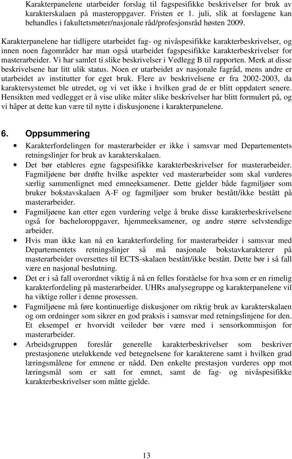 Karakterpanelene har tidligere utarbeidet fag- og nivåspesifikke karakterbeskrivelser, og innen noen fagområder har man også utarbeidet fagspesifikke karakterbeskrivelser for masterarbeider.