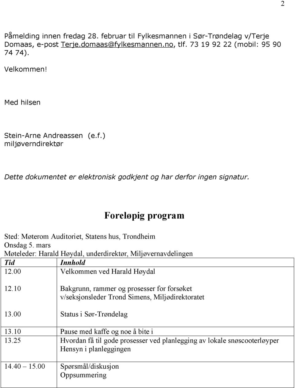 Foreløpig program Sted: Møterom Auditoriet, Statens hus, Trondheim Onsdag 5. mars Møteleder: Harald Høydal, underdirektør, Miljøvernavdelingen Tid Innhold 12.00 Velkommen ved Harald Høydal 12.10 13.