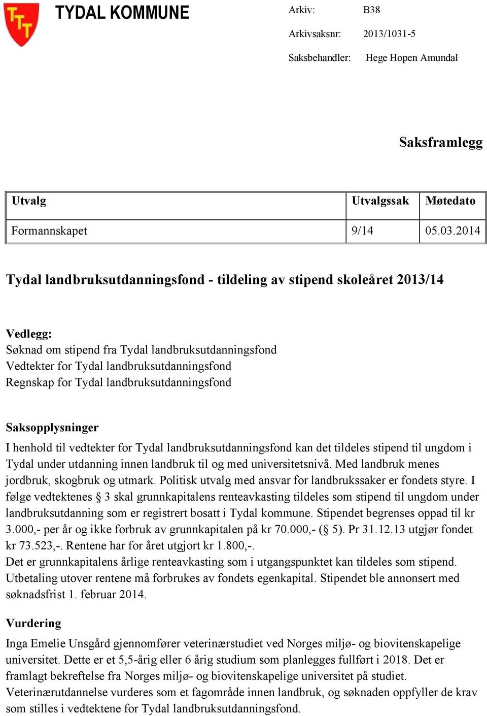 2014 Tydal landbruksutdanningsfond - tildeling av stipend skoleåret 2013/14 Vedlegg: Søknad om stipend fra Tydal landbruksutdanningsfond Vedtekter for Tydal landbruksutdanningsfond Regnskap for Tydal