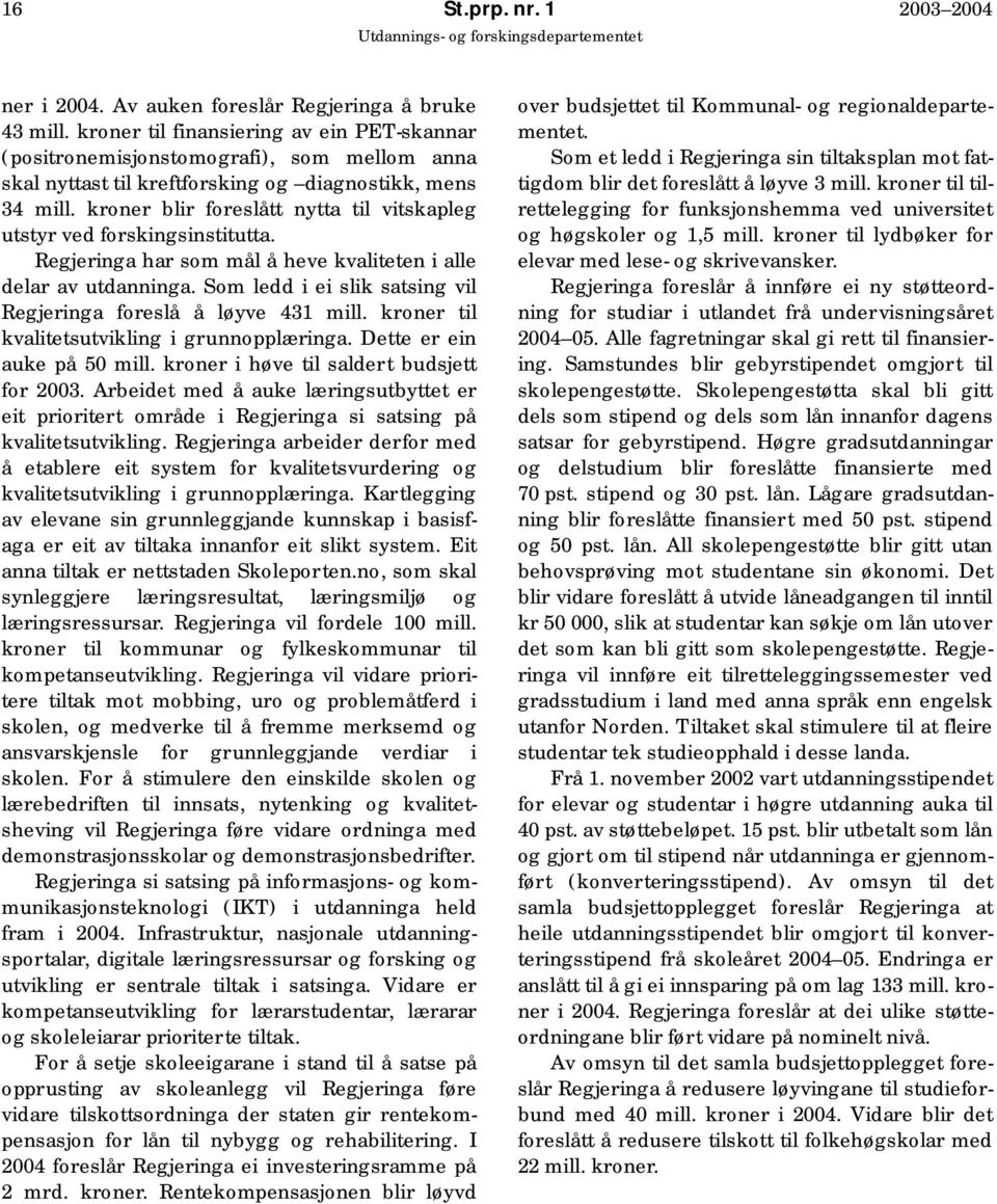 kroner blir foreslått nytta til vitskapleg utstyr ved forskingsinstitutta. Regjeringa har som mål å heve kvaliteten i alle delar av utdanninga.