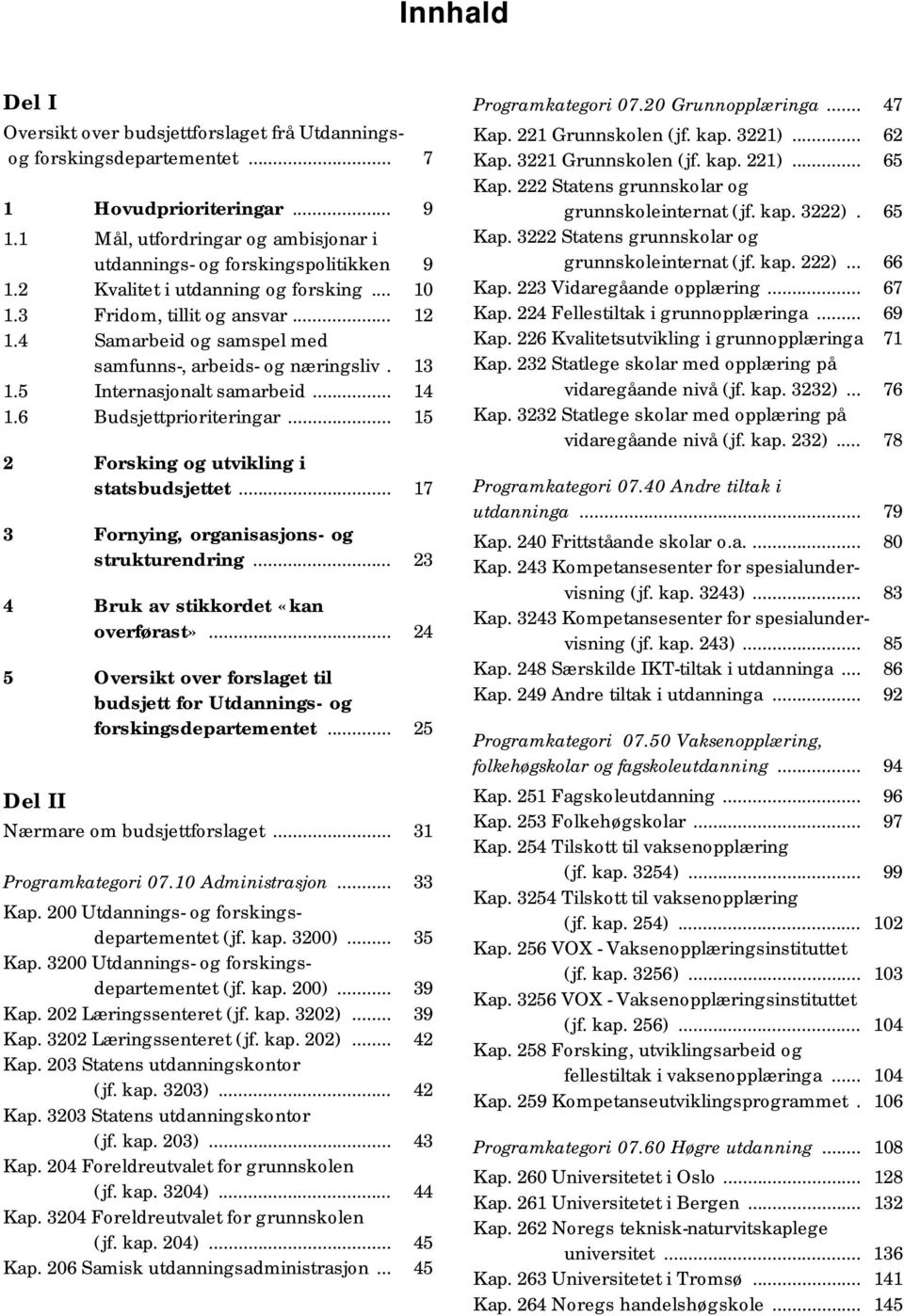 6 Budsjettprioriteringar... 15 2 Forsking og utvikling i statsbudsjettet... 17 3 Fornying, organisasjons- og strukturendring... 23 4 Bruk av stikkordet «kan overførast».