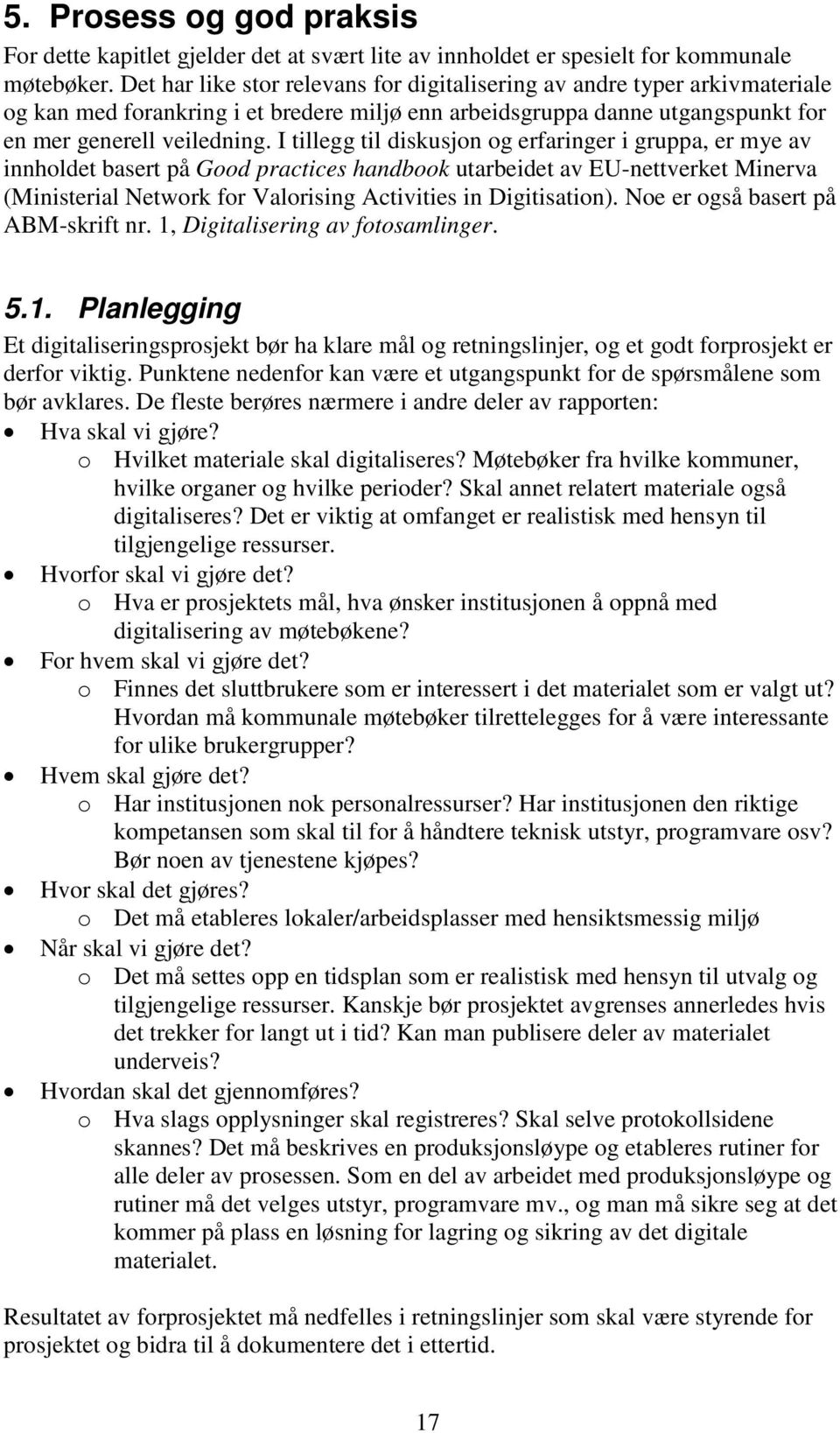 I tillegg til diskusjon og erfaringer i gruppa, er mye av innholdet basert på Good practices handbook utarbeidet av EU-nettverket Minerva (Ministerial Network for Valorising Activities in