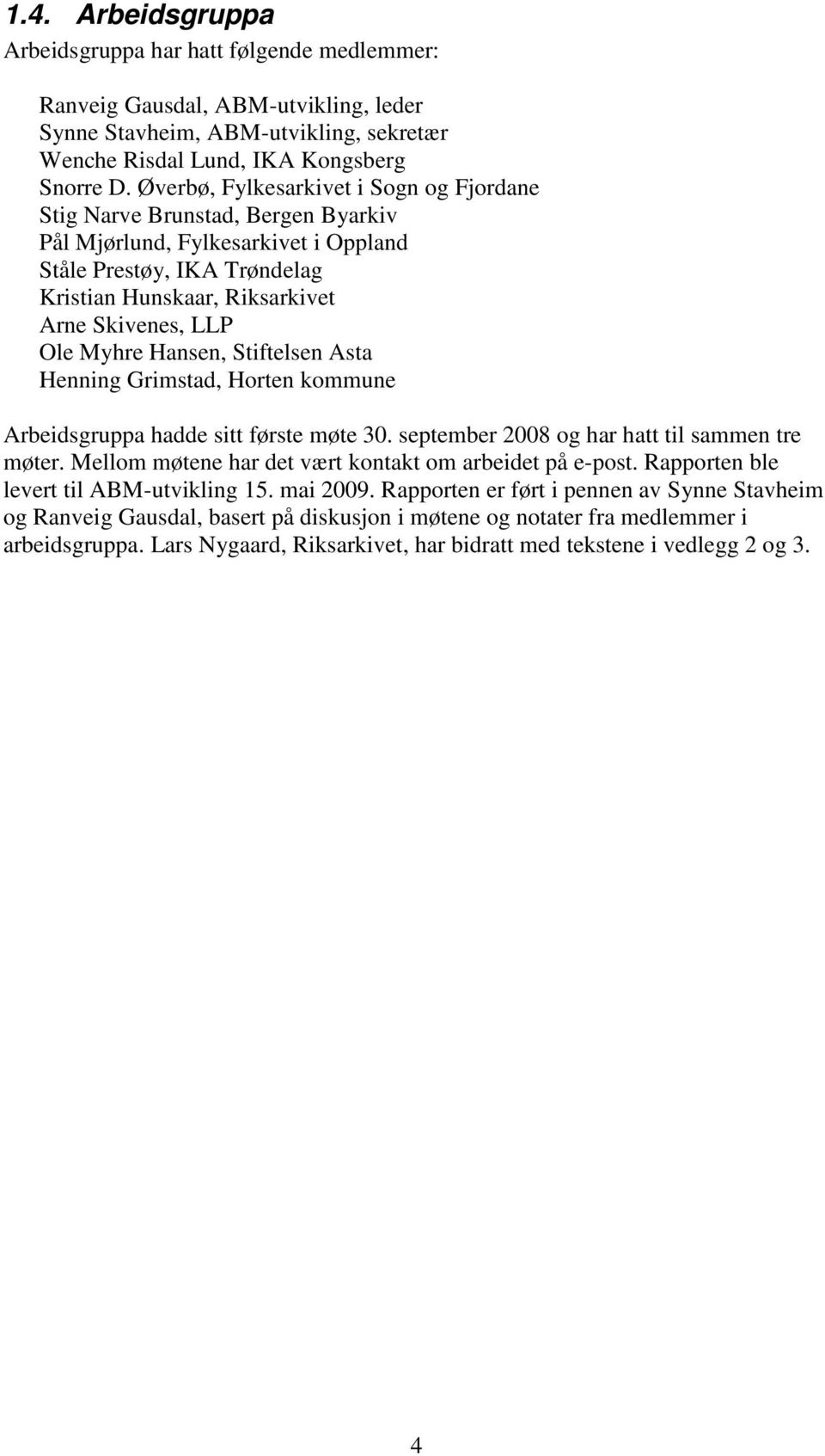 Myhre Hansen, Stiftelsen Asta Henning Grimstad, Horten kommune Arbeidsgruppa hadde sitt første møte 30. september 2008 og har hatt til sammen tre møter.