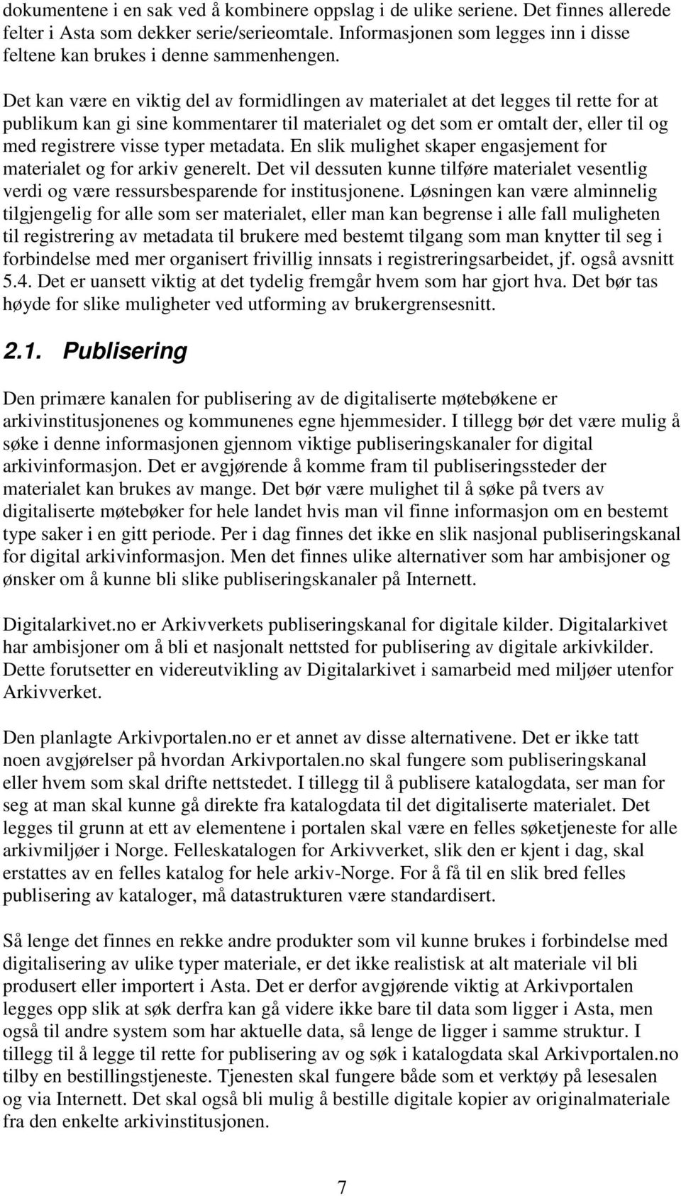 Det kan være en viktig del av formidlingen av materialet at det legges til rette for at publikum kan gi sine kommentarer til materialet og det som er omtalt der, eller til og med registrere visse