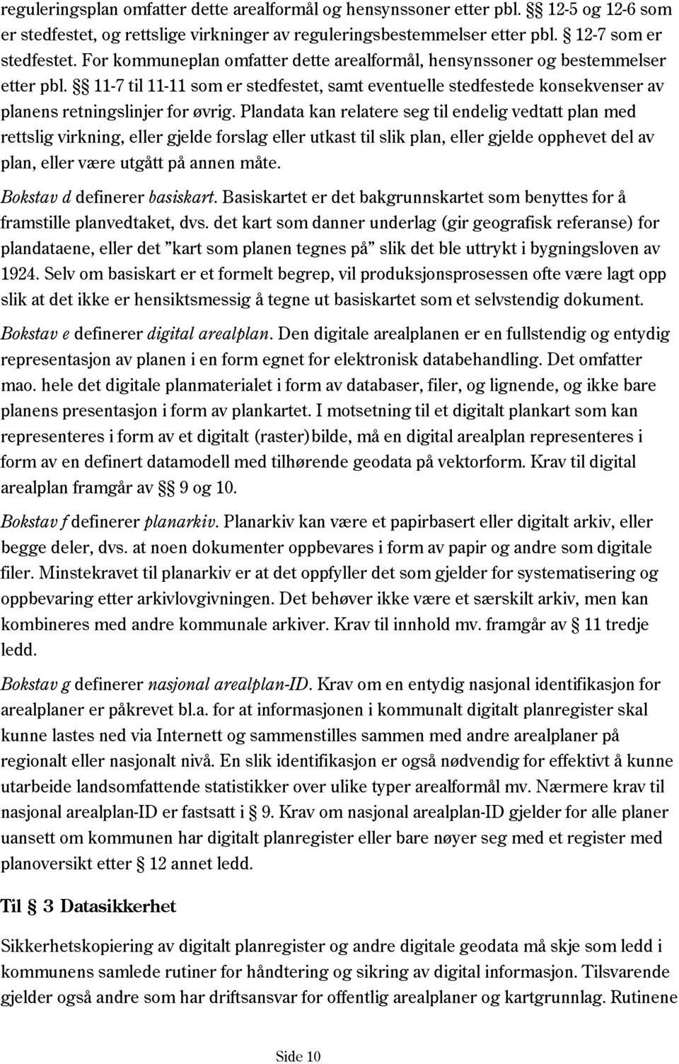 Plandata kan relatere seg til endelig vedtatt plan med rettslig virkning, eller gjelde forslag eller utkast til slik plan, eller gjelde opphevet del av plan, eller være utgått på annen måte.