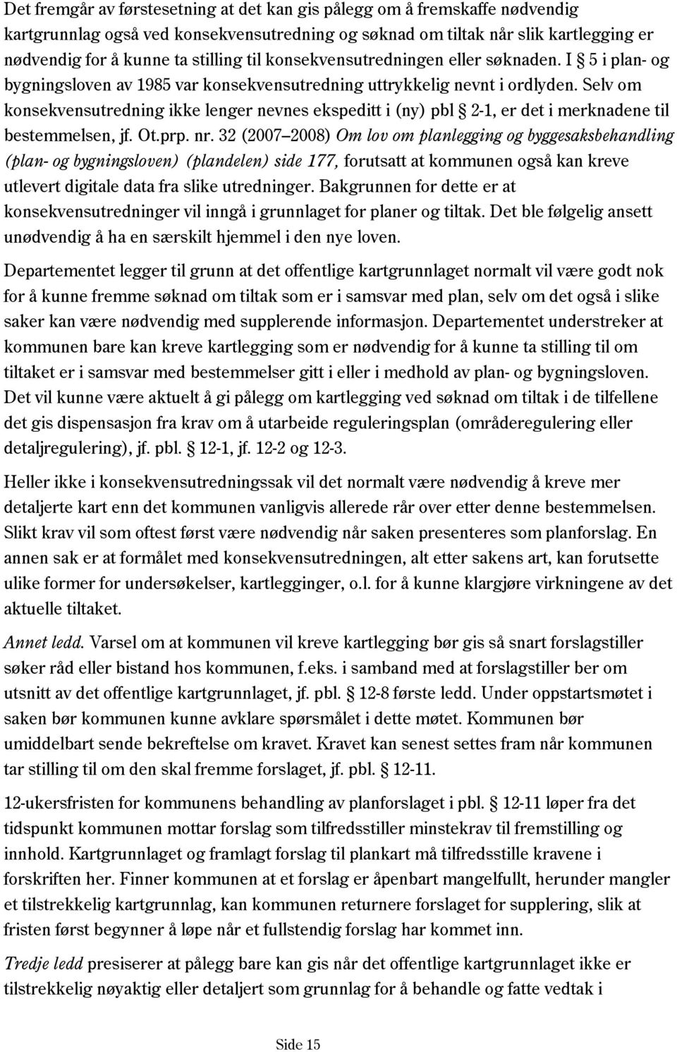 Selv om konsekvensutredning ikke lenger nevnes ekspeditt i (ny) pbl 2-1, er det i merknadene til bestemmelsen, jf. Ot.prp. nr.