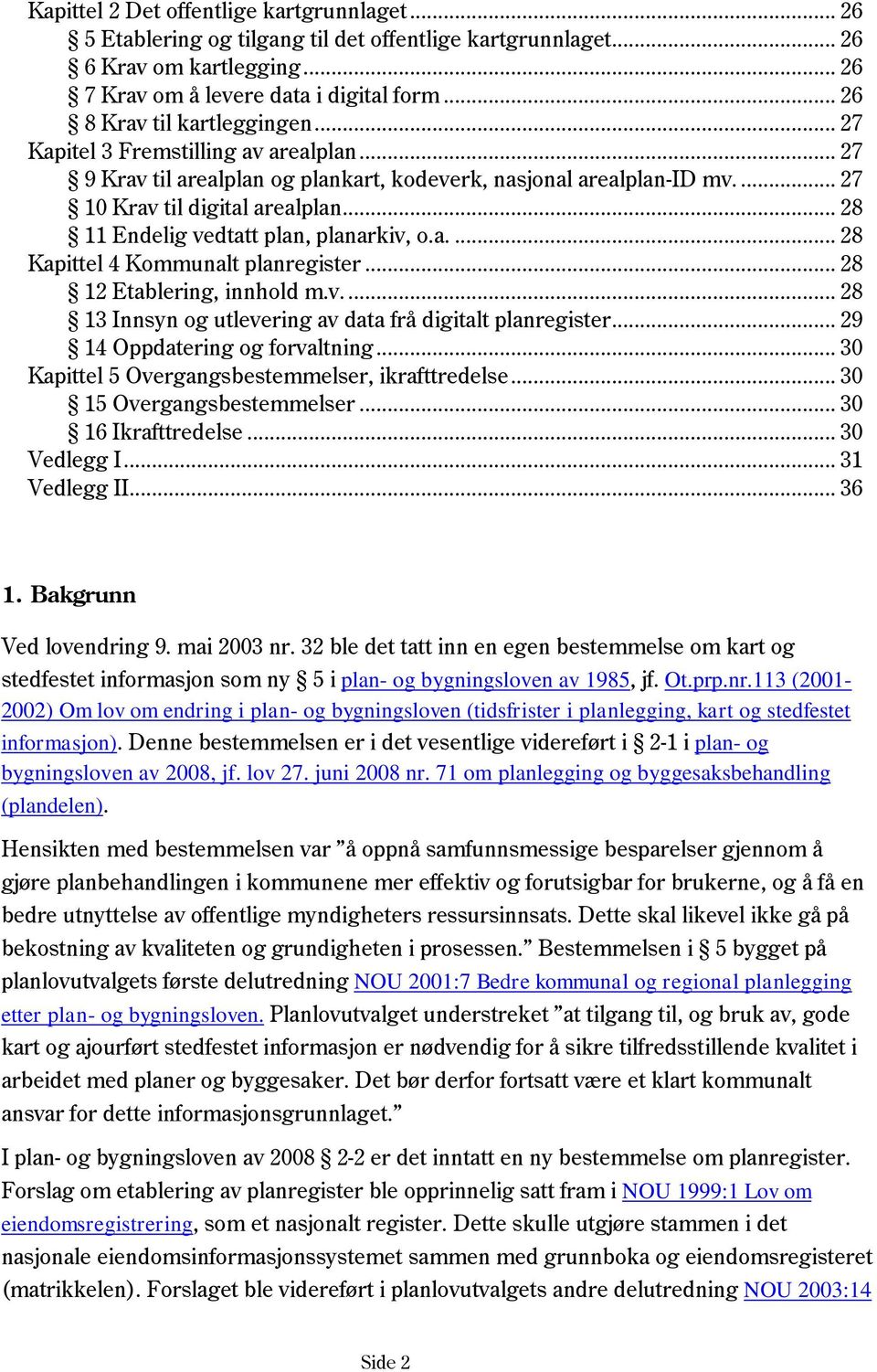 .. 28 11 Endelig vedtatt plan, planarkiv, o.a.... 28 Kapittel 4 Kommunalt planregister... 28 12 Etablering, innhold m.v.... 28 13 Innsyn og utlevering av data frå digitalt planregister.