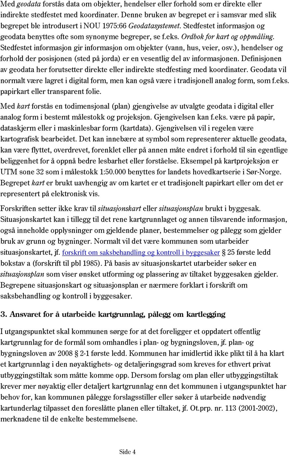 Ordbok for kart og oppmåling. Stedfestet informasjon gir informasjon om objekter (vann, hus, veier, osv.), hendelser og forhold der posisjonen (sted på jorda) er en vesentlig del av informasjonen.