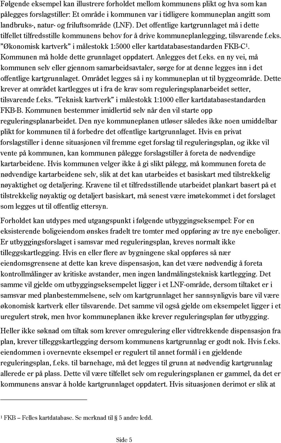 Økonomisk kartverk i målestokk 1:5000 eller kartdatabasestandarden FKB-C 1. Kommunen må holde dette grunnlaget oppdatert. Anlegges det f.eks.