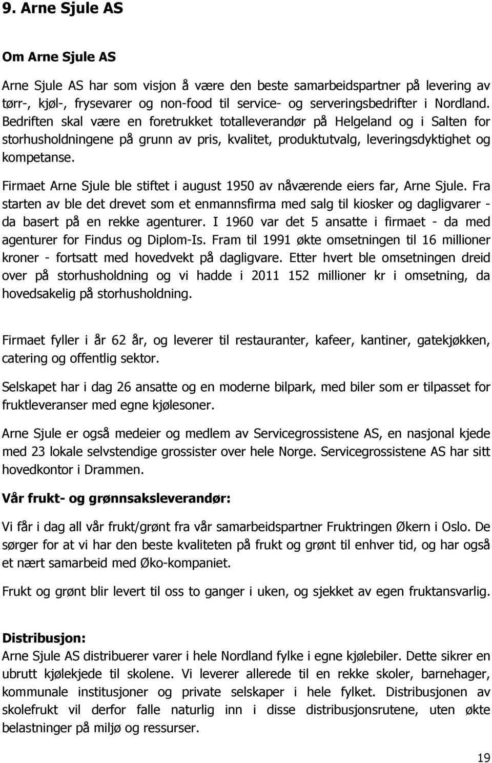 Firmaet Arne Sjule ble stiftet i august 1950 av nåværende eiers far, Arne Sjule.