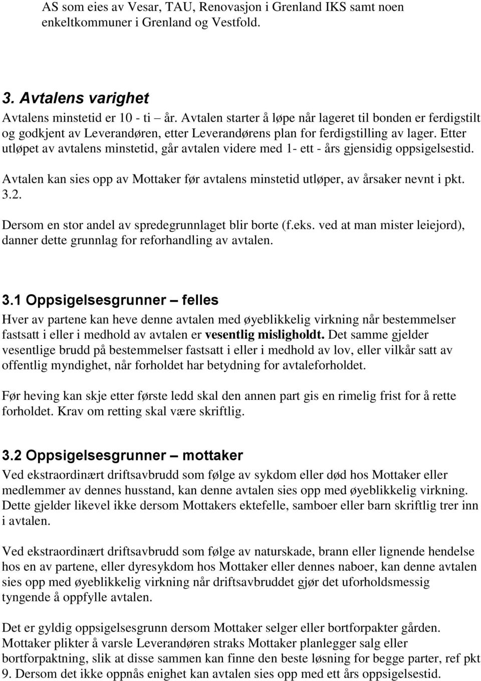 Etter utløpet av avtalens minstetid, går avtalen videre med 1- ett - års gjensidig oppsigelsestid. Avtalen kan sies opp av Mottaker før avtalens minstetid utløper, av årsaker nevnt i pkt. 3.2.